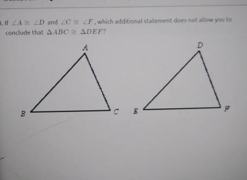 If A=D and C =F which additional statement does not allow you to conclude that ABC=DEF?

1. AC=DF2