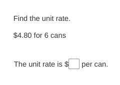 Find the unit rate.
$4.80 for 6 cans
The unit rate is $
per can.