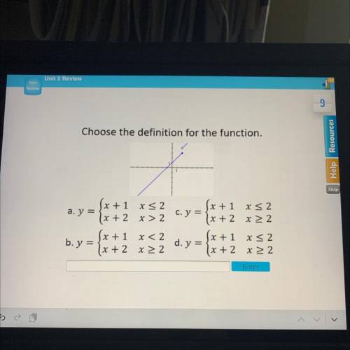 Choose the definition for the function.

x +1 x < 2
a. y =
(x + 2 x > 2
(x + 1 x < 2
b. y