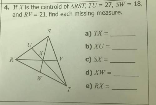 4. If X is the centroid of ARST, TU = 27, SW = 18,

and RV = 21, find each missing measure.
S
a) T