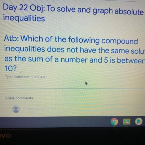 Which of the following compound

inequalities does not have the same solution set
as the sum of a