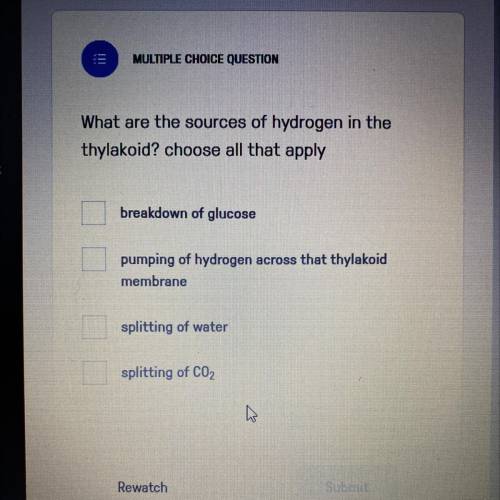 What are the sources of hydrogen in the

thylakoid? choose all that apply
1.breakdown of glucose
2