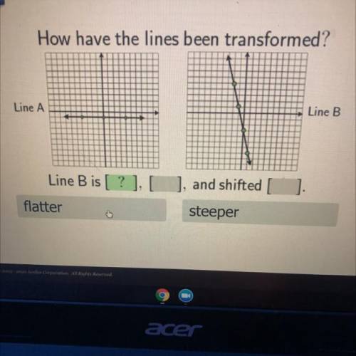 How have the lines been transformed?

Line A
Line B
Line B is [?], [], and shifted
flatter
steeper