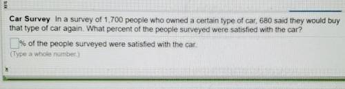 Car Survey In a survey of 1.700 people who owned a certain type of car, 680 said they would buy tha