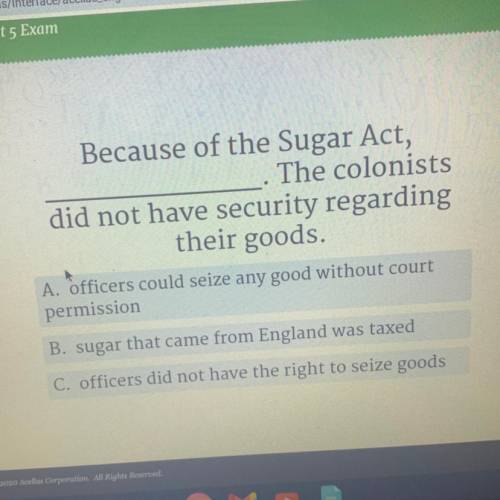 Plzz help now

Because of the Sugar Act,
The colonists
did not have security regarding
their goods