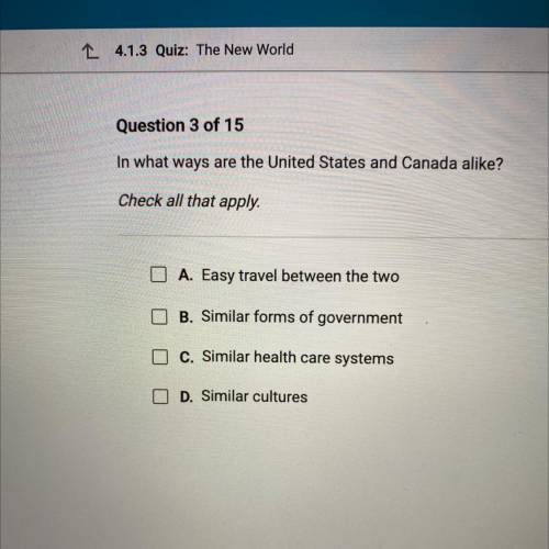 In what ways are the United States and Canada alike?

Check all that apply.
A. Easy travel between