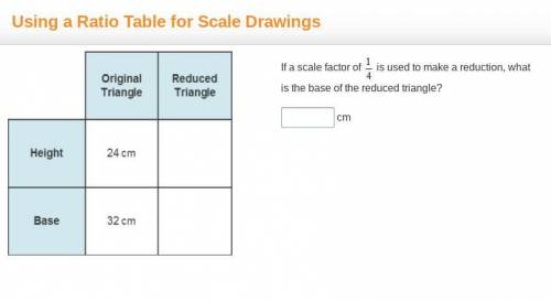 If a scale factor of 1/4 is used to make a reduction, what is the base of the reduced triangle?