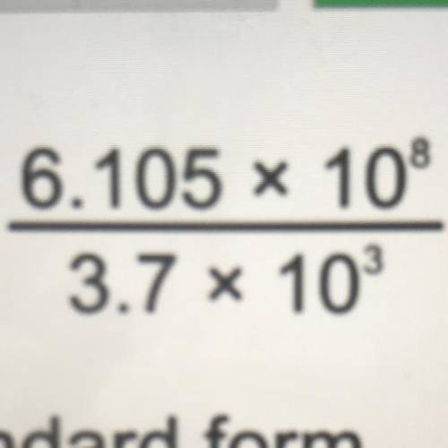 Work out the value of
6.105 * 108
3.7 x 10
Give your answer in standard form.