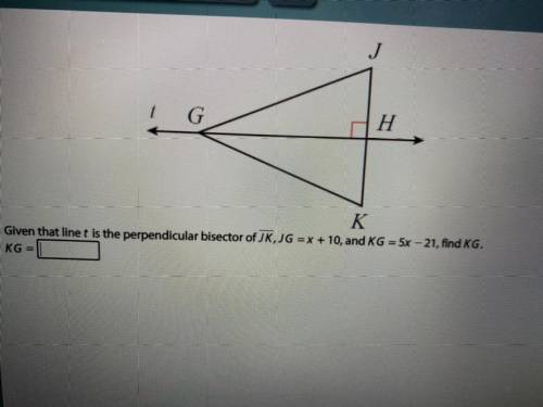 Given that line t the perpendicular bisector of overline JK .JG=x+18 and KG = 5x - 16 , find KG