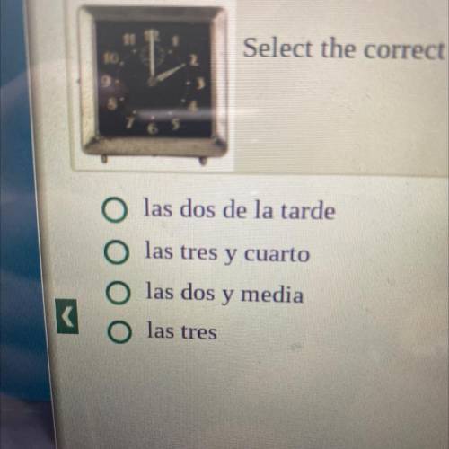 Select the correct time according to the clock.

O las dos de la tarde
O las tres y cuarto
las dos