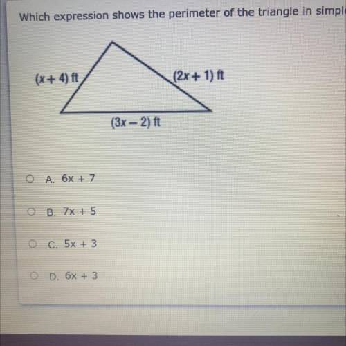 Which expression shows the perimeter of the triangle in simplest form?

A. 6x + 7
B. 7x + 5
C. 5x