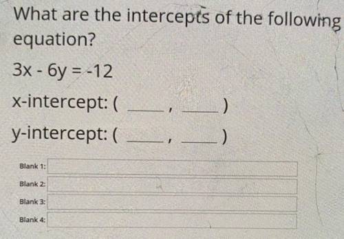 What are the intercepts of the following
equation?
3x - 6y = -12