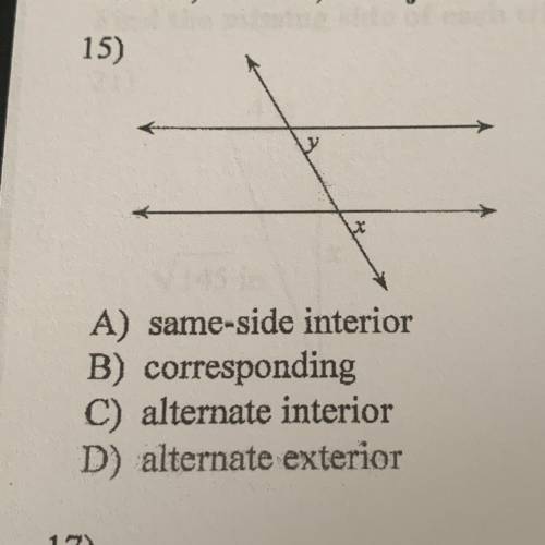 15)

A) same-side interior
B) corresponding
C) alternate interior
D) alternate exterior