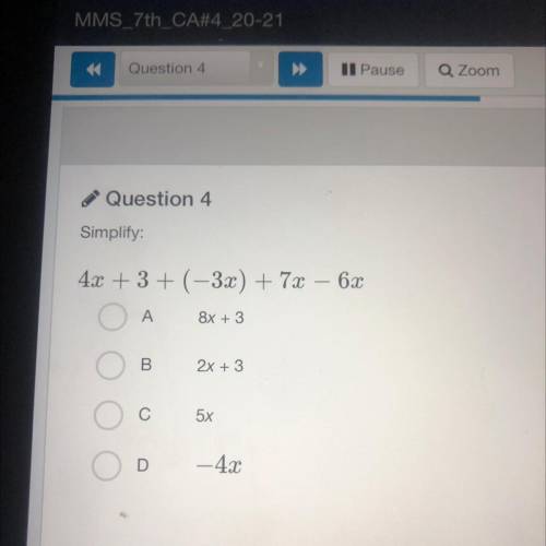Question 4

Simplify:
4x + 3 + (-3x) + 7x – 6x
A
8x + 3
B
2x + 3
С
5x
D
- 4x