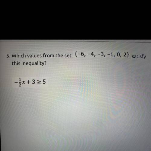 Which values from the set satisfy the inequality
{-6, -4, -3, -1, 0, 2}
