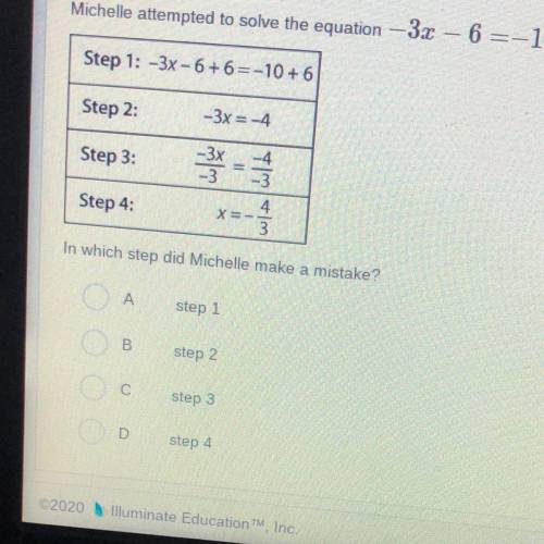 Question 3

Michele attempted to solve the equation – 3x - 6 = -10 using the steps shown below.
St
