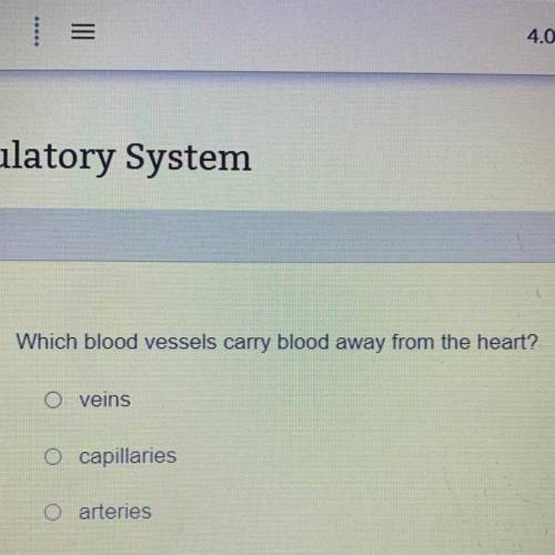 Which blood vessels carry blood away from the heart?
O veins
O capillaries
O arteries