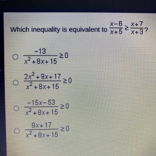 X-6 X+ 7

Which inequality is equivalent to x+5
2
X+3?
2
-13
20
x2 + 8x+15
2x2 +9X+17
x2 + Bx+15
2