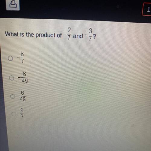 What is the product of -2/7 and -3/7?

• -6/7
• -6/49
•6/49
•6/7
Theirs a picture.. Pls answer fas