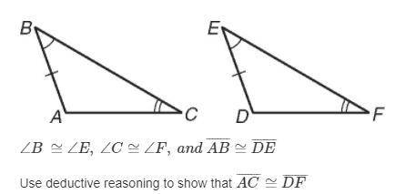 ∠B ≅∠E, ∠C≅∠F, and AB≅DE
Use deductive reasoning to show that AC≅DF