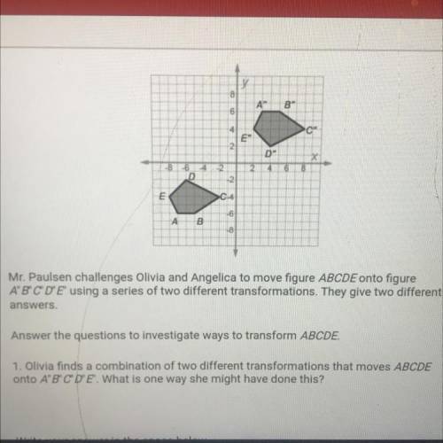 (PLEASE HELP) Mr. Paulsen challenges Olivia and Angelica to move figure ABCDE onto figure

A'B'C'D