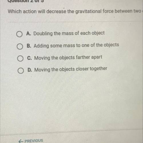 Which action will decrease the gravitational force between two objects ?