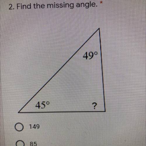 2. Find the missing angle. *
49°
45°
?
149
85
86