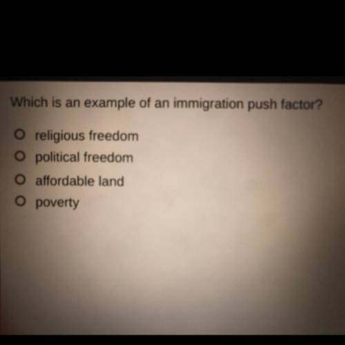 PLEASE HURRY, DOING A QUIZ!! I WILL GIVE BRAINLIEST

Which is an example of an immigration push fa