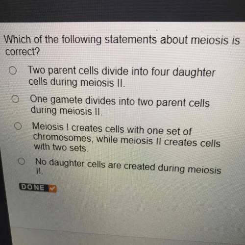 Which of the following statements about meiosis is

correct?
O Two parent cells divide into four d