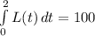 \int\limits^2_0 {L(t)} \, dt=100