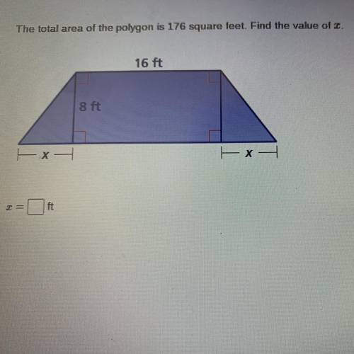 Will give brainliest

The total area of the polygon is 176 sq ft. Find the value of x
x= _ feet