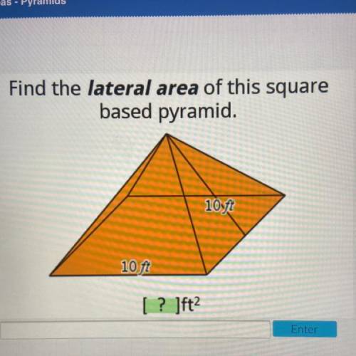 Find the lateral area of this square
based pyramid.
10 ft
10 ft
[? ]ft?