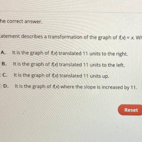 Select the correct answer.

Each statement describes a transformation of the graph of f(x) = x. Wh