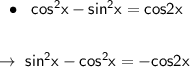 \begin{gathered}\sf \bullet\ \; cos^2x-sin^2x=cos2x\\\\\to\ \sf \pink{sin^2x-cos^2x=-cos2x}\end{gathered}