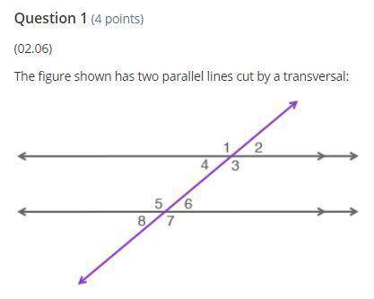 The figure shown has two parallel lines cut by a transversal:

Use the figure to complete the sent