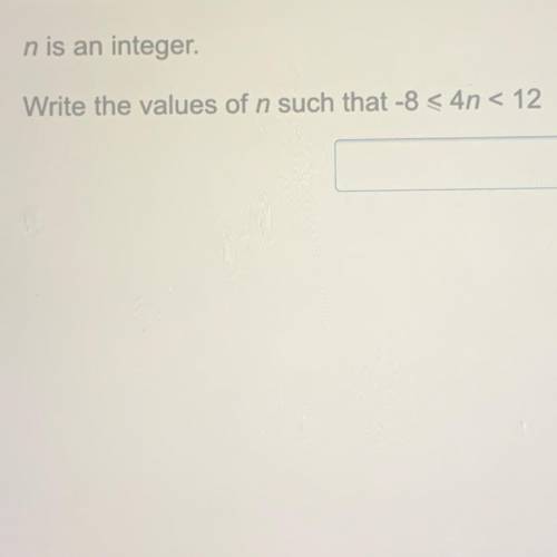 N is an integer. 
Write down the values of n such that -8 ≤ 4n < 12