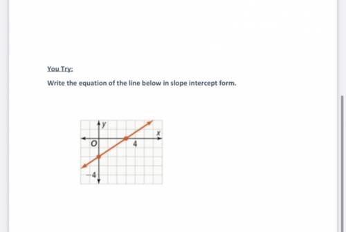 Write the equation of the line in slope intercept form .