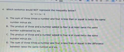 Which sentence would NOT represent the inequality below? 3x +4 < 2x-6 A. The sum of three times