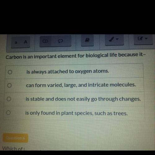 Carbon is an important element for biological life because it-

is always attached to oxygen atoms