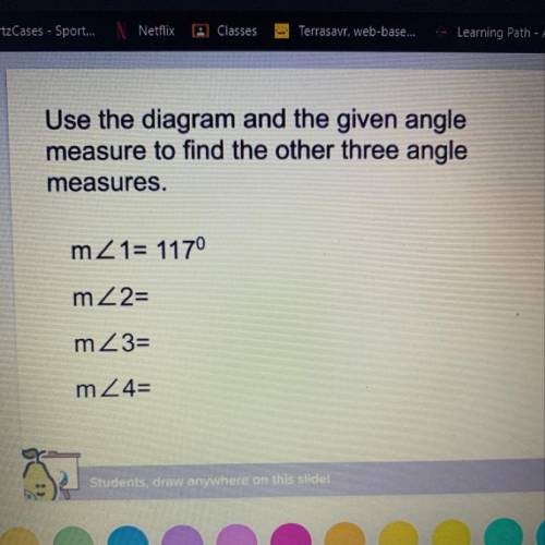 Use the diagram and the given angle
measure to find the other three angle
measures