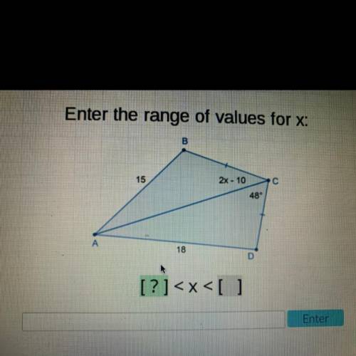 Enter the range of values for x:

B
15
С
2x - 10
48°
18
[ ?
[?]
Enter