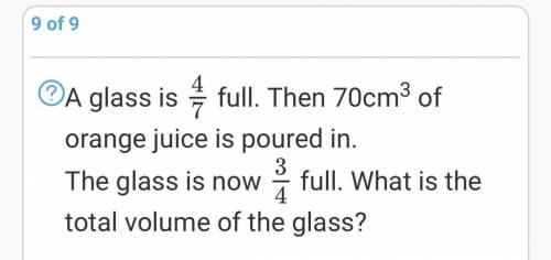 A glass is 4/7

full. Then 70cm3 of orange juice is poured in. 
The glass is now 3/4
full. What is