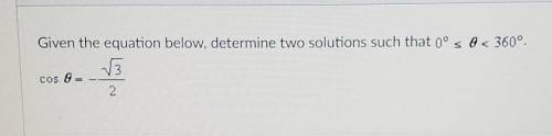 Given the equation below determine two solutions such that 0°<0<360°

PLEASE HELPPP