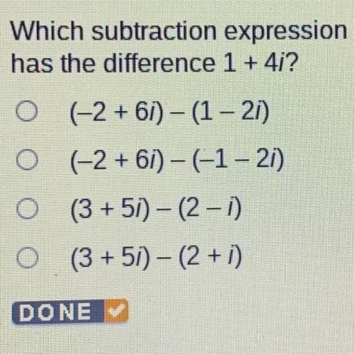 Which subtraction expression

has the difference 1 + 4i?
O (-2+ 6i) - (1 - 2i)
O (-2+ 6i) - (1 - 2