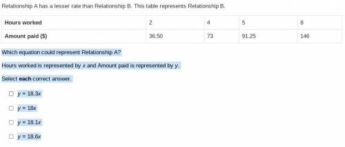 Which equation could represent Relationship A?

Hours worked is represented by x and Amount paid i