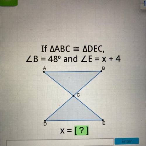 If AABC = ADEC,
ZB = 48° and ZE = x + 4