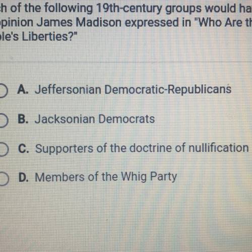 Which of the following 19th-century groups would have most disagreed with

the opinion James Madis