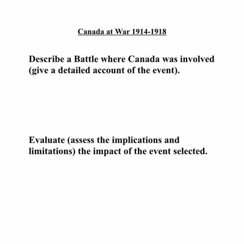 Describe a battle canada was involved in from ww1 and describe the impact. PLS HELP i hate history
