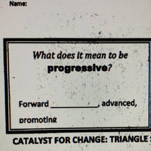What does it mean to be
progressive?
Forward
advanced,
promoting
