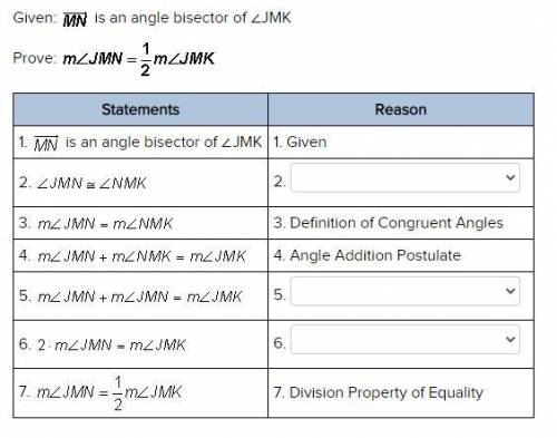 Given: MN is an angle bisector of ∠JMK

Prove: m JMN = 1/2 m JMK
Options for each (2,5,6):
A) Dist